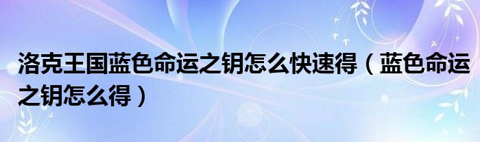 洛克王国蓝色命运之钥怎么快速得【蓝色命运之钥怎么得】