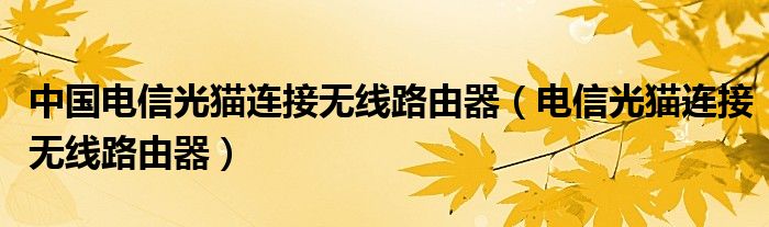 中国电信光猫连接无线路由器【电信光猫连接无线路由器】