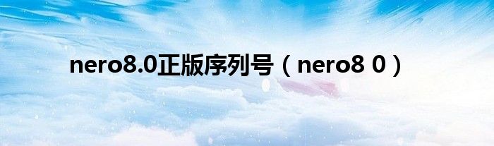 nero8.0正版序列号【nero8 0】