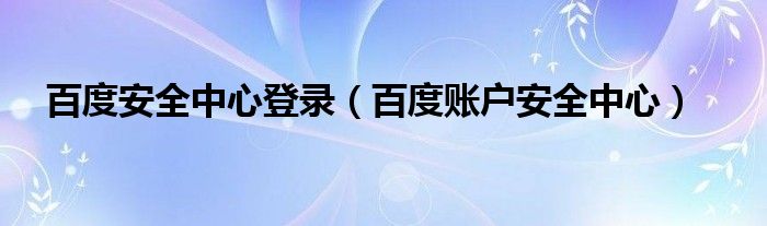 百度安全中心登录【百度账户安全中心】