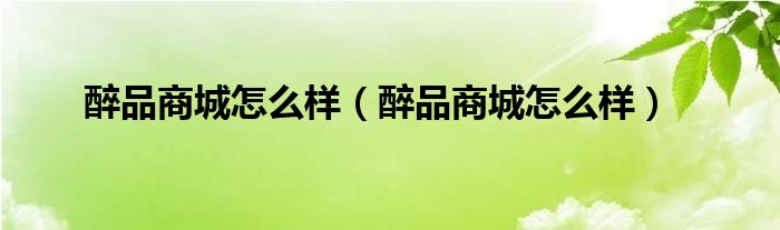 醉品商城怎么样【醉品商城怎么样】