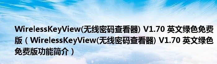 WirelessKeyView(无线密码查看器) V1.70 英文绿色免费版【WirelessKeyView(无线密码查看器) V1.70 英文绿色免费版功能简介】