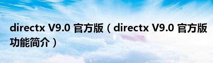 directx V9.0 官方版【directx V9.0 官方版功能简介】