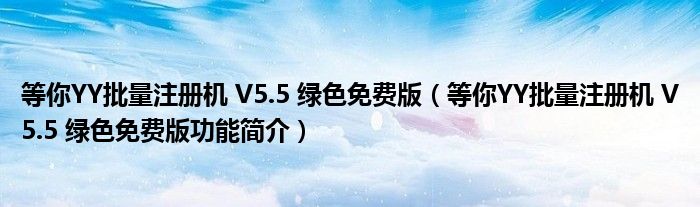 等你YY批量注册机 V5.5 绿色免费版【等你YY批量注册机 V5.5 绿色免费版功能简介】