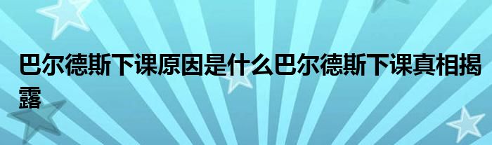 巴尔德斯下课原因是什么巴尔德斯下课真相揭露