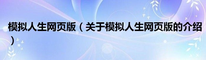 模拟人生网页版【关于模拟人生网页版的介绍】