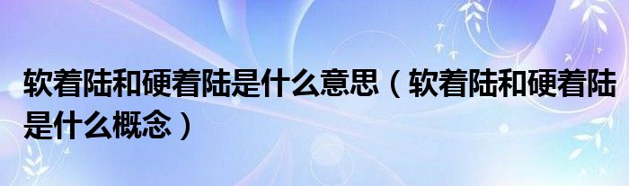 软着陆和硬着陆是什么意思【软着陆和硬着陆是什么概念】