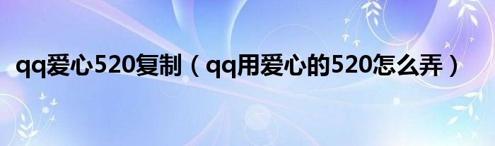 qq爱心520复制【qq用爱心的520怎么弄】