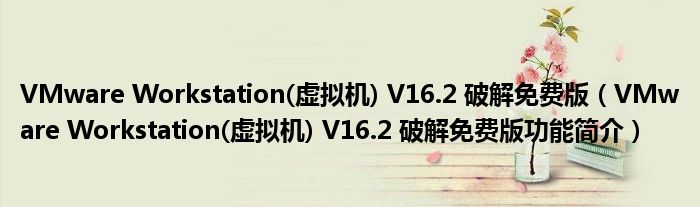 VMware Workstation(虚拟机) V16.2 破解免费版【VMware Workstation(虚拟机) V16.2 破解免费版功能简介】