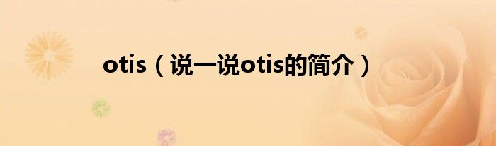 otis【说一说otis的简介】