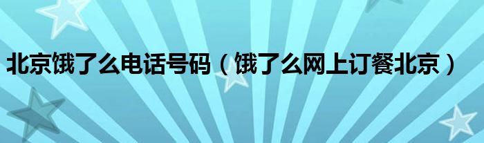 北京饿了么电话号码【饿了么网上订餐北京】