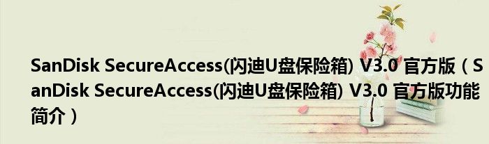 SanDisk SecureAccess(闪迪U盘保险箱) V3.0 官方版【SanDisk SecureAccess(闪迪U盘保险箱) V3.0 官方版功能简介】