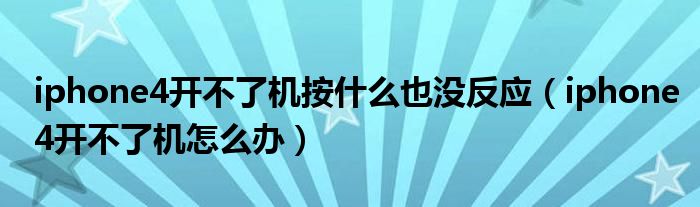 iphone4开不了机按什么也没反应【iphone4开不了机怎么办】