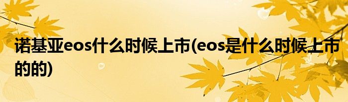 诺基亚eos什么时候上市(eos是什么时候上市的的)