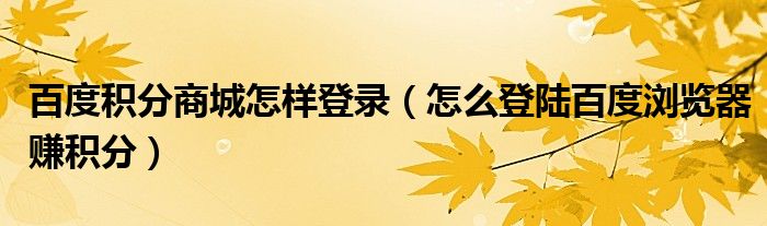 百度积分商城怎样登录【怎么登陆百度浏览器赚积分】