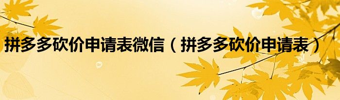 拼多多砍价申请表微信【拼多多砍价申请表】