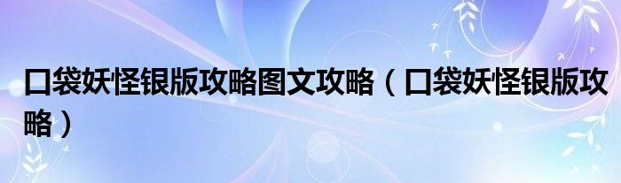 口袋妖怪银版攻略图文攻略【口袋妖怪银版攻略】