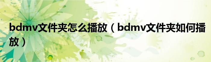 bdmv文件夹怎么播放【bdmv文件夹如何播放】