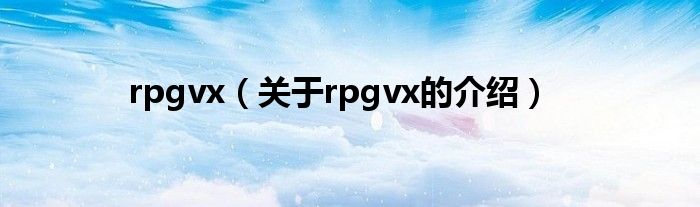 rpgvx【关于rpgvx的介绍】