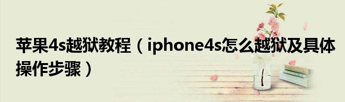 苹果4s越狱教程【iphone4s怎么越狱及具体操作步骤】