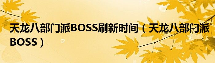 天龙八部门派BOSS刷新时间【天龙八部门派BOSS】