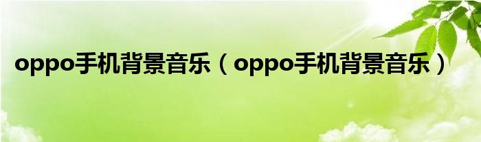 oppo手机背景音乐【oppo手机背景音乐】