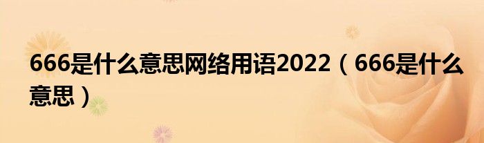 666是什么意思网络用语2022【666是什么意思】