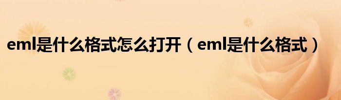 eml是什么格式怎么打开【eml是什么格式】