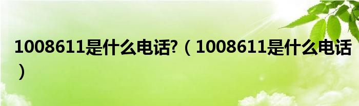 1008611是什么电话?【1008611是什么电话】