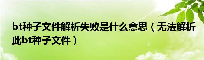 bt种子文件解析失败是什么意思【无法解析此bt种子文件】