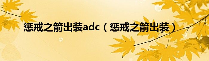 惩戒之箭出装adc【惩戒之箭出装】