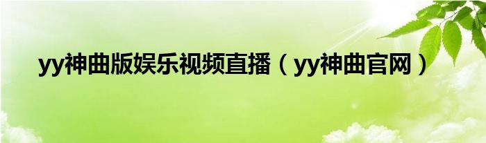 yy神曲版娱乐视频直播【yy神曲官网】