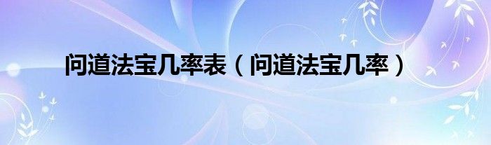 问道法宝几率表【问道法宝几率】