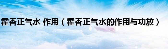 霍香正气水 作用【霍香正气水的作用与功放】