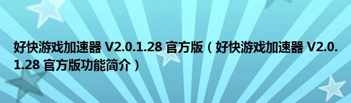 好快游戏加速器 V2.0.1.28 官方版【好快游戏加速器 V2.0.1.28 官方版功能简介】