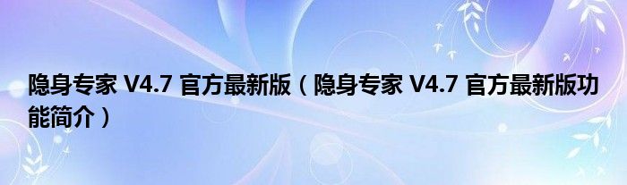 隐身专家 V4.7 官方最新版【隐身专家 V4.7 官方最新版功能简介】