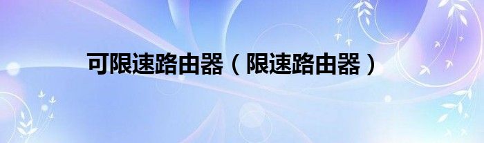 可限速路由器【限速路由器】