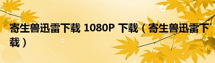 寄生兽迅雷下载 1080P 下载【寄生兽迅雷下载】