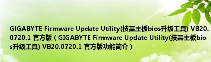 GIGABYTE Firmware Update Utility(技嘉主板bios升级工具) VB20.0720.1 官方版【GIGABYTE Firmware Update Utility(技嘉主板