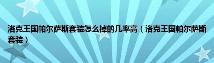 洛克王国帕尔萨斯套装怎么掉的几率高【洛克王国帕尔萨斯套装】