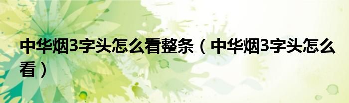 中华烟3字头怎么看整条【中华烟3字头怎么看】