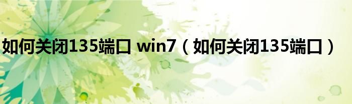 如何关闭135端口 win7【如何关闭135端口】