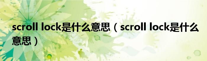 scroll lock是什么意思【scroll lock是什么意思】