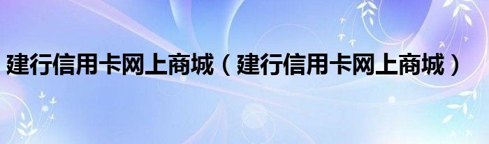 建行信用卡网上商城【建行信用卡网上商城】