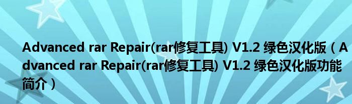 Advanced rar Repair(rar修复工具) V1.2 绿色汉化版【Advanced rar Repair(rar修复工具) V1.2 绿色汉化版功能简介】