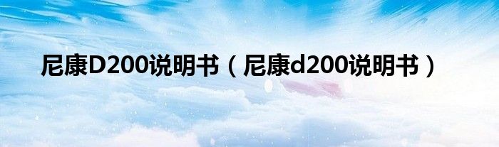 尼康D200说明书【尼康d200说明书】