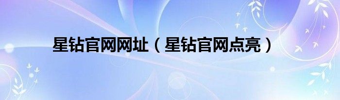 星钻官网网址【星钻官网点亮】