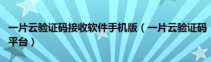 一片云验证码接收软件手机版【一片云验证码平台】