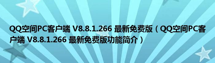 QQ空间PC客户端 V8.8.1.266 最新免费版【QQ空间PC客户端 V8.8.1.266 最新免费版功能简介】