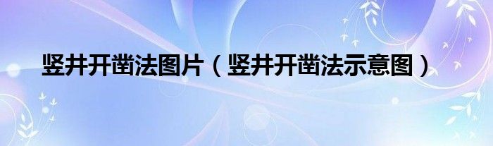 竖井开凿法图片【竖井开凿法示意图】